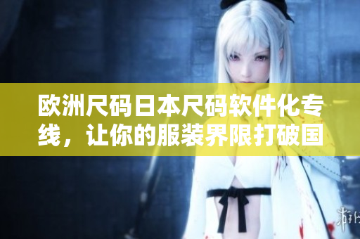歐洲尺碼日本尺碼軟件化專線，讓你的服裝界限打破國界
