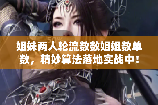 姐妹兩人輪流數(shù)數(shù)姐姐數(shù)單數(shù)，精妙算法落地實(shí)戰(zhàn)中！一窺軟件設(shè)計(jì)背后邏輯