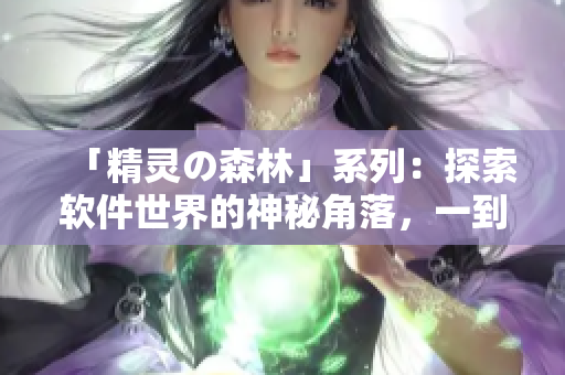「精靈の森林」系列：探索軟件世界的神秘角落，一到四集免費！