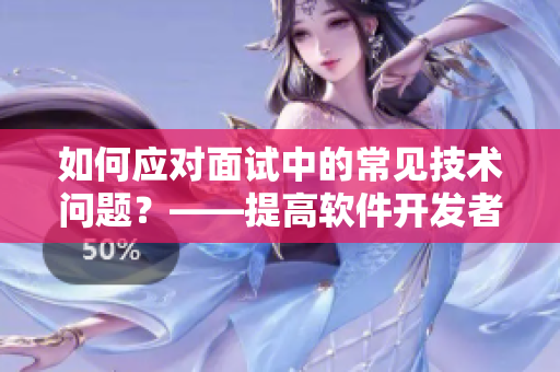 如何應(yīng)對(duì)面試中的常見(jiàn)技術(shù)問(wèn)題？——提高軟件開發(fā)者面試成功率