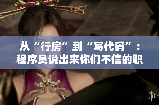 從“行房”到“寫代碼”：程序員說出來你們不信的職場真相