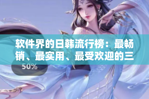 軟件界的日韓流行榜：最暢銷、最實(shí)用、最受歡迎的三款軟件推薦