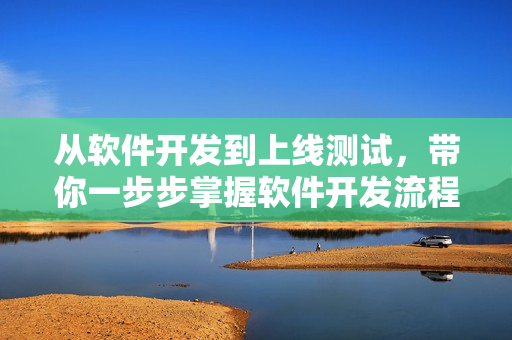 從軟件開發(fā)到上線測試，帶你一步步掌握軟件開發(fā)流程！