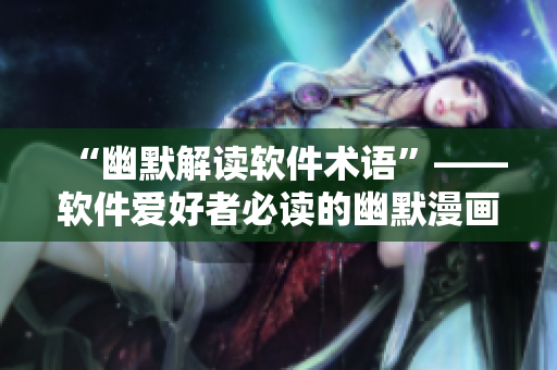 “幽默解讀軟件術(shù)語”——軟件愛好者必讀的幽默漫畫書