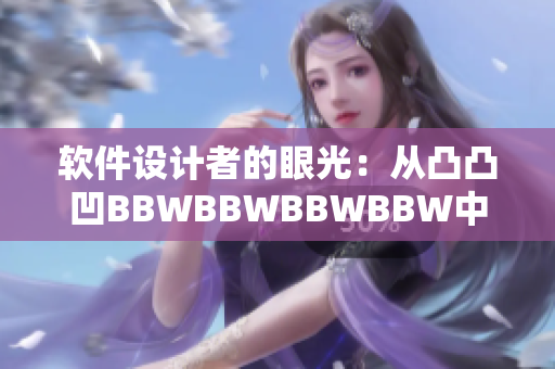 軟件設(shè)計(jì)者的眼光：從凸凸凹BBWBBWBBWBBW中汲取靈感