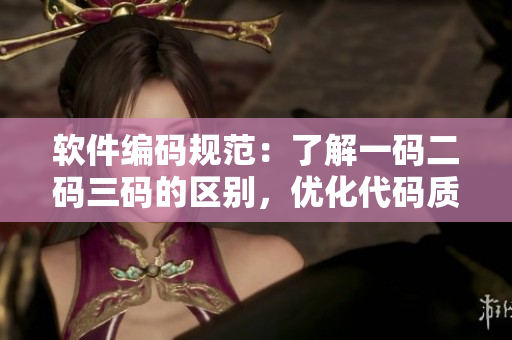 軟件編碼規(guī)范：了解一碼二碼三碼的區(qū)別，優(yōu)化代碼質(zhì)量