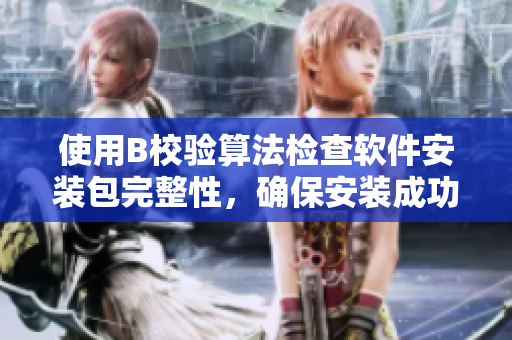 使用B校驗(yàn)算法檢查軟件安裝包完整性，確保安裝成功