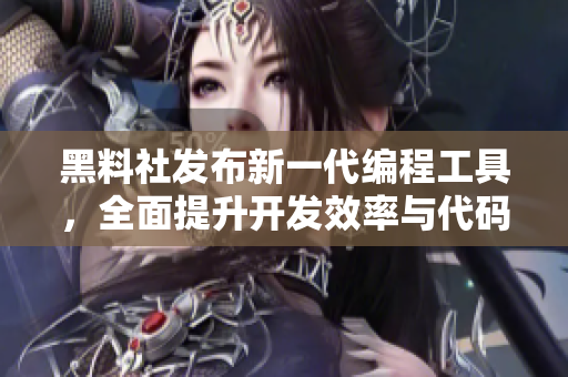 黑料社發(fā)布新一代編程工具，全面提升開發(fā)效率與代碼質量