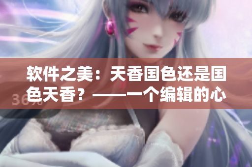 軟件之美：天香國色還是國色天香？——一個編輯的心路歷程