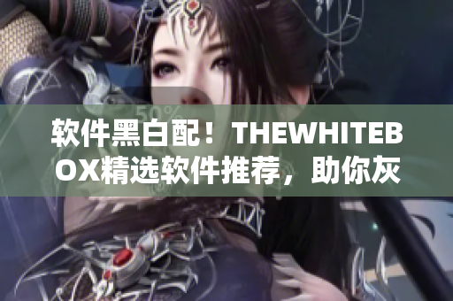 軟件黑白配！THEWHITEBOX精選軟件推薦，助你灰常出眾！