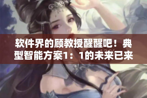 軟件界的顧教授醒醒吧！典型智能方案1：1的未來已來