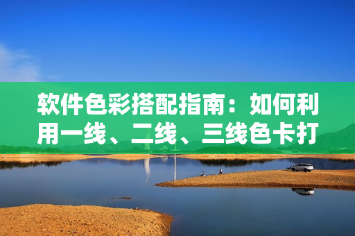 軟件色彩搭配指南：如何利用一線、二線、三線色卡打造精品UI設(shè)計(jì)？