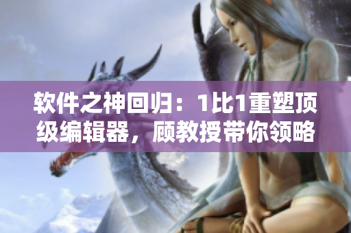 軟件之神回歸：1比1重塑頂級編輯器，顧教授帶你領(lǐng)略未來的潮流