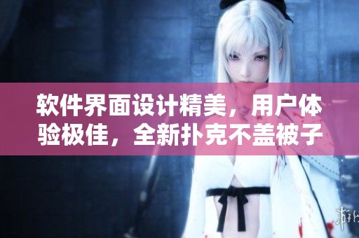 軟件界面設計精美，用戶體驗極佳，全新撲克不蓋被子軟件一覽