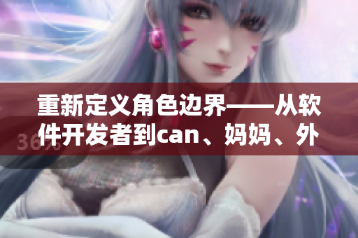 重新定義角色邊界——從軟件開發(fā)者到can、媽媽、外婆