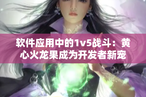 軟件應用中的1v5戰(zhàn)斗：黃心火龍果成為開發(fā)者新寵