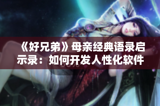 《好兄弟》母親經(jīng)典語錄啟示錄：如何開發(fā)人性化軟件？