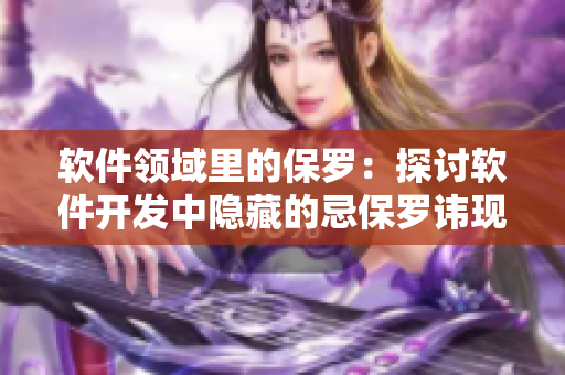 軟件領(lǐng)域里的保羅：探討軟件開(kāi)發(fā)中隱藏的忌保羅諱現(xiàn)象的影響。