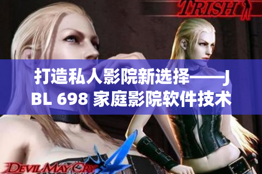 打造私人影院新選擇——JBL 698 家庭影院軟件技術(shù)解讀