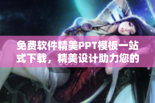 免費(fèi)軟件精美PPT模板一站式下載，精美設(shè)計(jì)助力您的演示