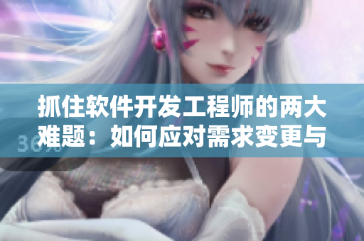 抓住軟件開發(fā)工程師的兩大難題：如何應(yīng)對(duì)需求變更與代碼重構(gòu)