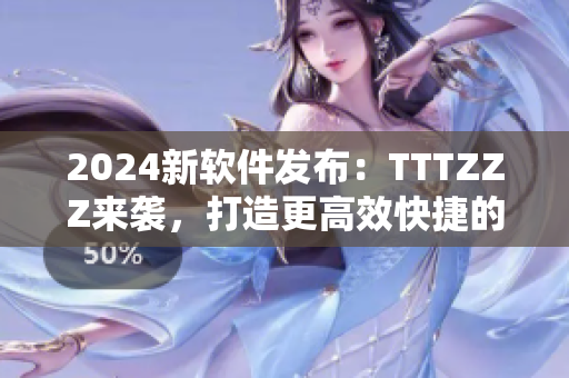 2024新軟件發(fā)布：TTTZZZ來襲，打造更高效快捷的工作體驗(yàn)！