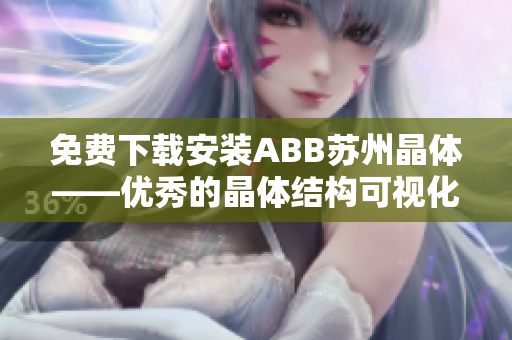 免費下載安裝ABB蘇州晶體——優(yōu)秀的晶體結(jié)構(gòu)可視化軟件