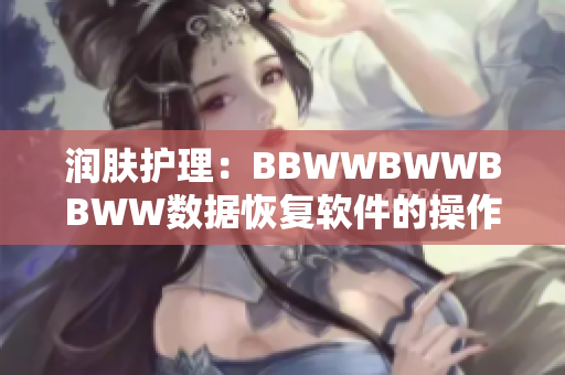 潤膚護理：BBWWBWWBBWW數(shù)據(jù)恢復(fù)軟件的操作步驟