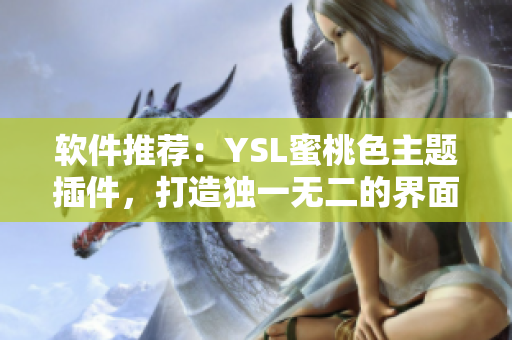 軟件推薦：YSL蜜桃色主題插件，打造獨(dú)一無(wú)二的界面風(fēng)格