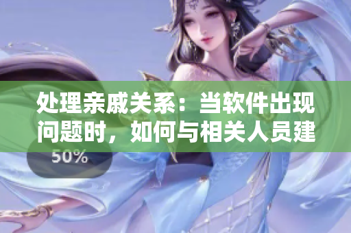 處理親戚關(guān)系：當(dāng)軟件出現(xiàn)問題時，如何與相關(guān)人員建立有效溝通？