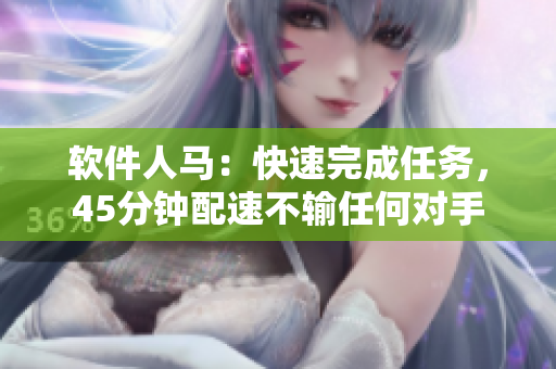 軟件人馬：快速完成任務(wù)，45分鐘配速不輸任何對手