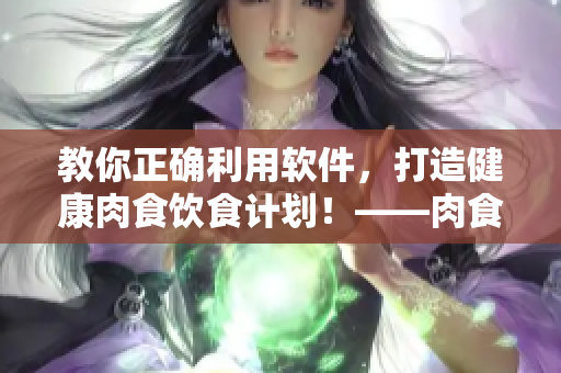 教你正確利用軟件，打造健康肉食飲食計劃！——肉食教師食取軟件報告