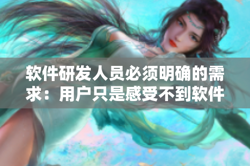 軟件研發(fā)人員必須明確的需求：用戶只是感受不到軟件的復(fù)雜性