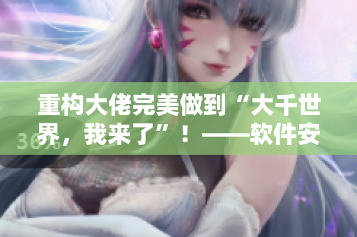 重構(gòu)大佬完美做到“大千世界，我來了”！——軟件安全攻防之道