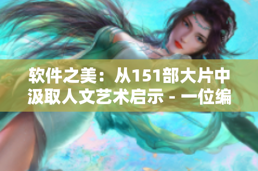 軟件之美：從151部大片中汲取人文藝術(shù)啟示 - 一位編輯的心得體驗