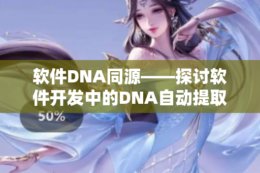 軟件DNA同源——探討軟件開發(fā)中的DNA自動提取與相似度匹配技術(shù)