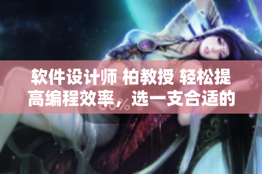 軟件設(shè)計(jì)師 柏教授 輕松提高編程效率，選一支合適的筆就好