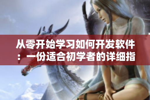 從零開始學(xué)習(xí)如何開發(fā)軟件：一份適合初學(xué)者的詳細(xì)指南
