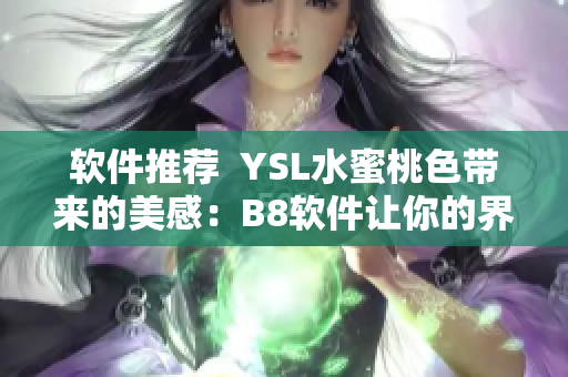 軟件推薦  YSL水蜜桃色帶來的美感：B8軟件讓你的界面更加舒適