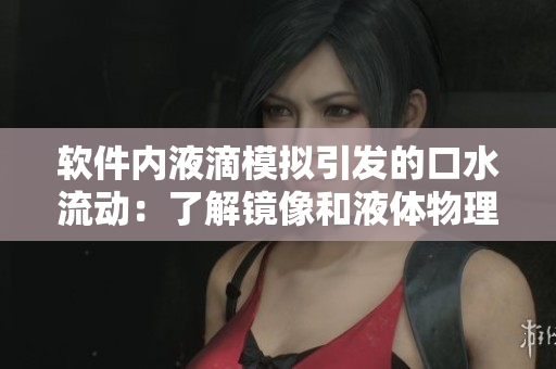 軟件內(nèi)液滴模擬引發(fā)的口水流動(dòng)：了解鏡像和液體物理現(xiàn)象