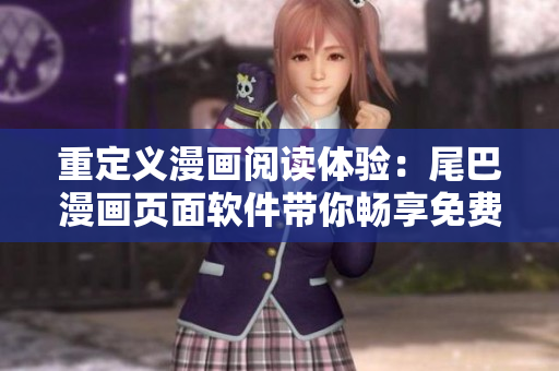 重定義漫畫(huà)閱讀體驗(yàn)：尾巴漫畫(huà)頁(yè)面軟件帶你暢享免費(fèi)在線漫畫(huà)！