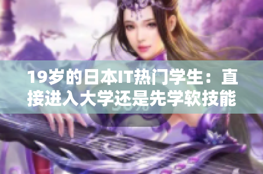 19歲的日本IT熱門(mén)學(xué)生：直接進(jìn)入大學(xué)還是先學(xué)軟技能？