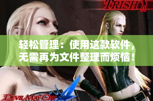 輕松管理：使用這款軟件，無需再為文件整理而煩惱！