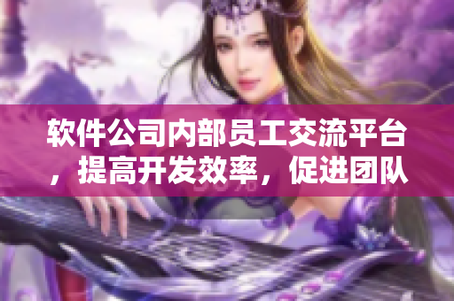 軟件公司內(nèi)部員工交流平臺，提高開發(fā)效率，促進團隊協(xié)作