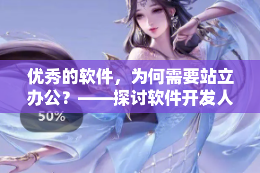 優(yōu)秀的軟件，為何需要站立辦公？——探討軟件開發(fā)人員站立辦公的優(yōu)點