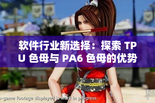 軟件行業(yè)新選擇：探索 TPU 色母與 PA6 色母的優(yōu)勢(shì)及應(yīng)用
