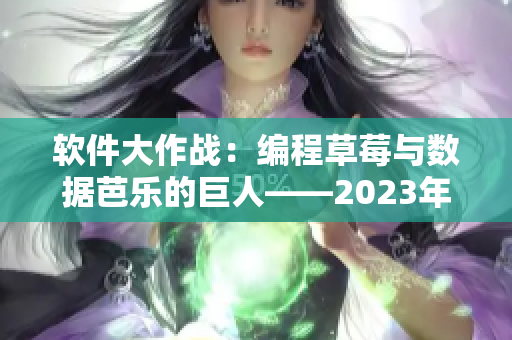 軟件大作戰(zhàn)：編程草莓與數(shù)據(jù)芭樂的巨人——2023年軟件開發(fā)新趨勢