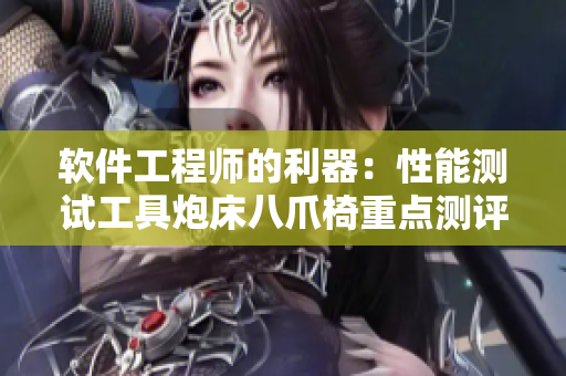 軟件工程師的利器：性能測(cè)試工具炮床八爪椅重點(diǎn)測(cè)評(píng)