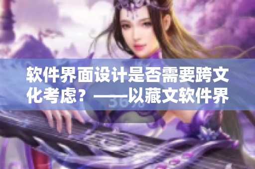 軟件界面設(shè)計(jì)是否需要跨文化考慮？——以藏文軟件界面為例