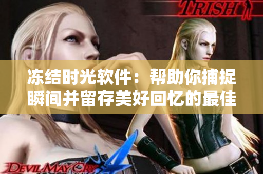凍結(jié)時光軟件：幫助你捕捉瞬間并留存美好回憶的最佳工具
